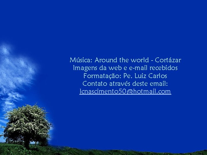 Música: Around the world - Cortázar Imagens da web e e-mail recebidos Formatação: Pe.