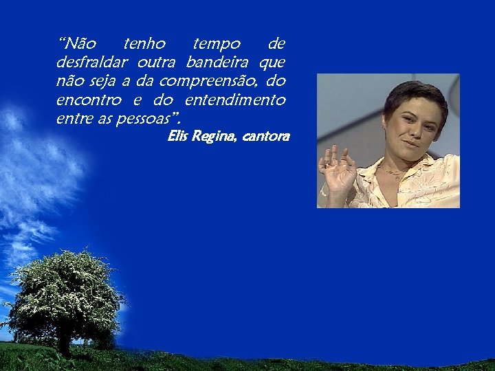 “Não tenho tempo de desfraldar outra bandeira que não seja a da compreensão, do