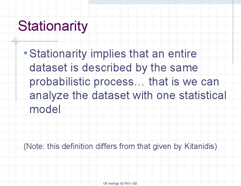 Stationarity • Stationarity implies that an entire dataset is described by the same probabilistic