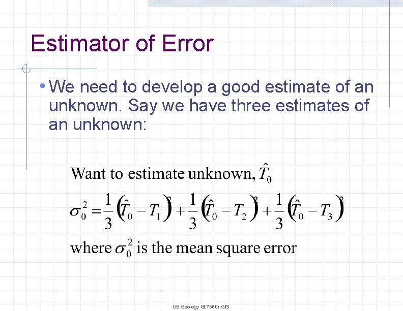 Estimator of Error • We need to develop a good estimate of an unknown.
