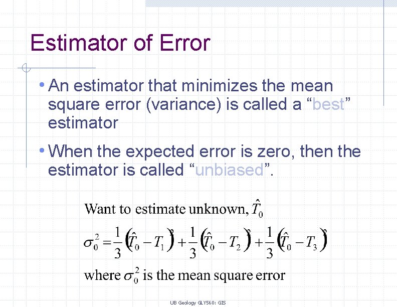 Estimator of Error • An estimator that minimizes the mean square error (variance) is