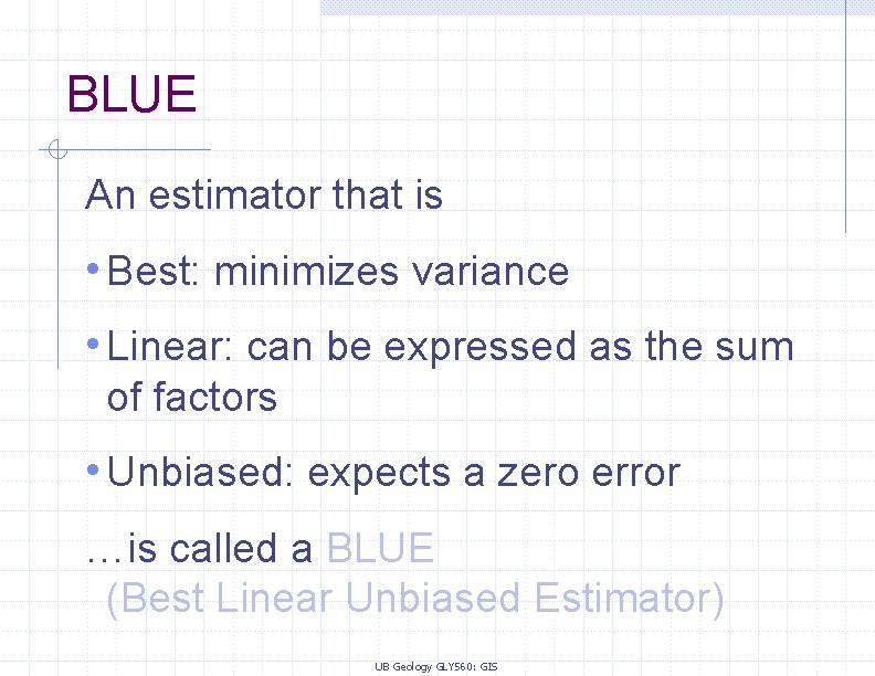 BLUE An estimator that is • Best: minimizes variance • Linear: can be expressed