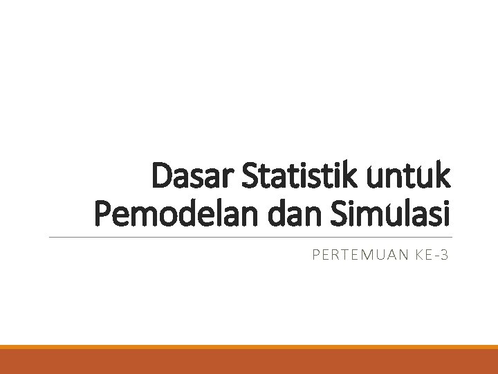 Dasar Statistik untuk Pemodelan dan Simulasi PERTEMUAN KE-3 