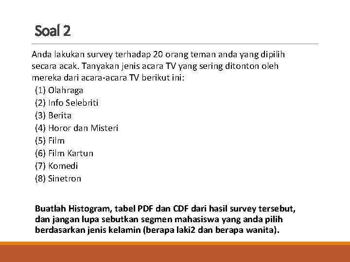 Soal 2 Anda lakukan survey terhadap 20 orang teman anda yang dipilih secara acak.