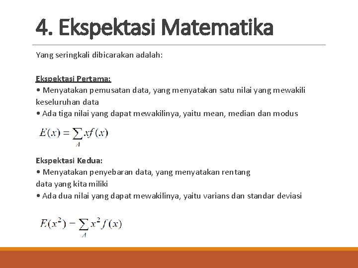 4. Ekspektasi Matematika Yang seringkali dibicarakan adalah: Ekspektasi Pertama: • Menyatakan pemusatan data, yang