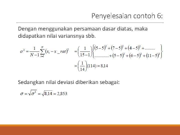 Penyelesaian contoh 6: Dengan menggunakan persamaan dasar diatas, maka didapatkan nilai variansnya sbb. Sedangkan