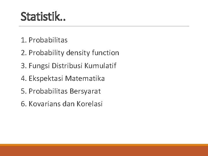 Statistik. . 1. Probabilitas 2. Probability density function 3. Fungsi Distribusi Kumulatif 4. Ekspektasi