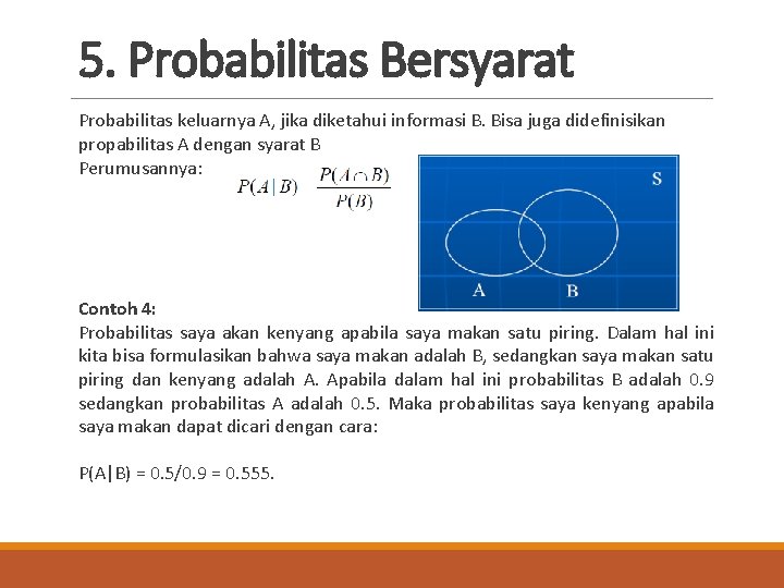 5. Probabilitas Bersyarat Probabilitas keluarnya A, jika diketahui informasi B. Bisa juga didefinisikan propabilitas