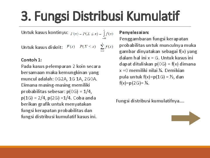 3. Fungsi Distribusi Kumulatif Untuk kasus kontinyu: Untuk kasus diskrit: Contoh 1: Pada kasus