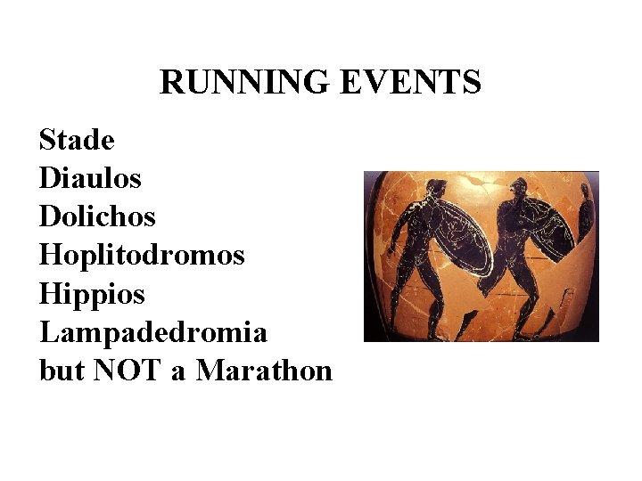 RUNNING EVENTS Stade Diaulos Dolichos Hoplitodromos Hippios Lampadedromia but NOT a Marathon 