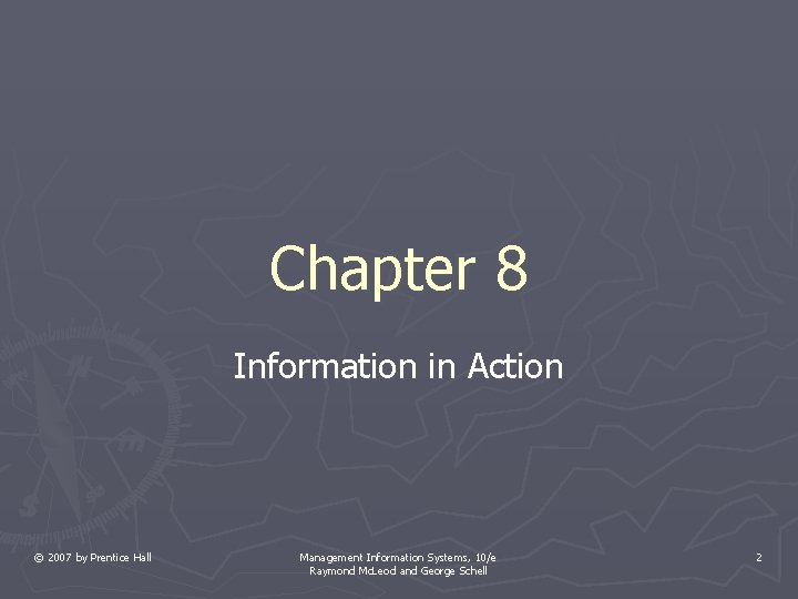 Chapter 8 Information in Action © 2007 by Prentice Hall Management Information Systems, 10/e Chapter 8 Information in Action © 2007 by Prentice Hall Management Information Systems, 10/e