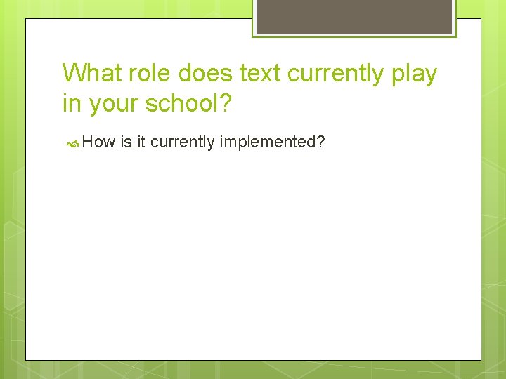 What role does text currently play in your school? How is it currently implemented?