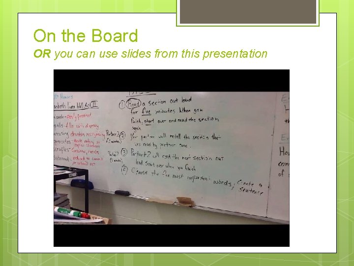 On the Board OR you can use slides from this presentation 