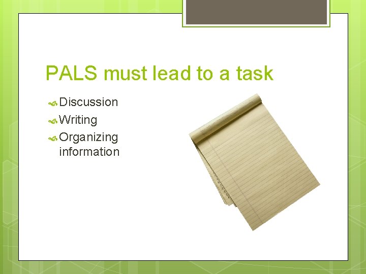 PALS must lead to a task Discussion Writing Organizing information 