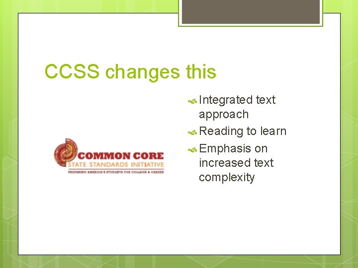 CCSS changes this Integrated text approach Reading to learn Emphasis on increased text complexity