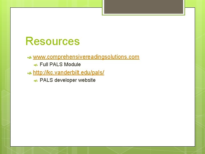 Resources www. comprehensivereadingsolutions. com Full PALS Module http: //kc. vanderbilt. edu/pals/ PALS developer website