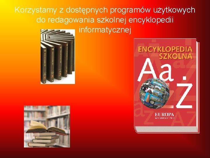 Korzystamy z dostępnych programów użytkowych do redagowania szkolnej encyklopedii informatycznej 