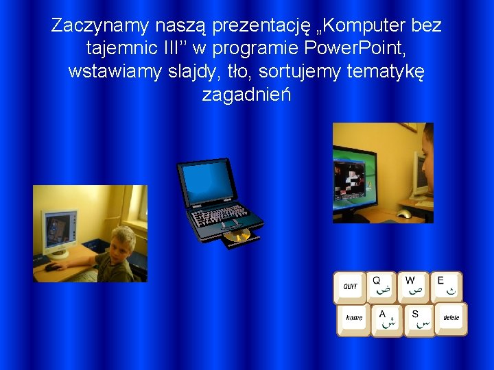 Zaczynamy naszą prezentację „Komputer bez tajemnic III’’ w programie Power. Point, wstawiamy slajdy, tło,