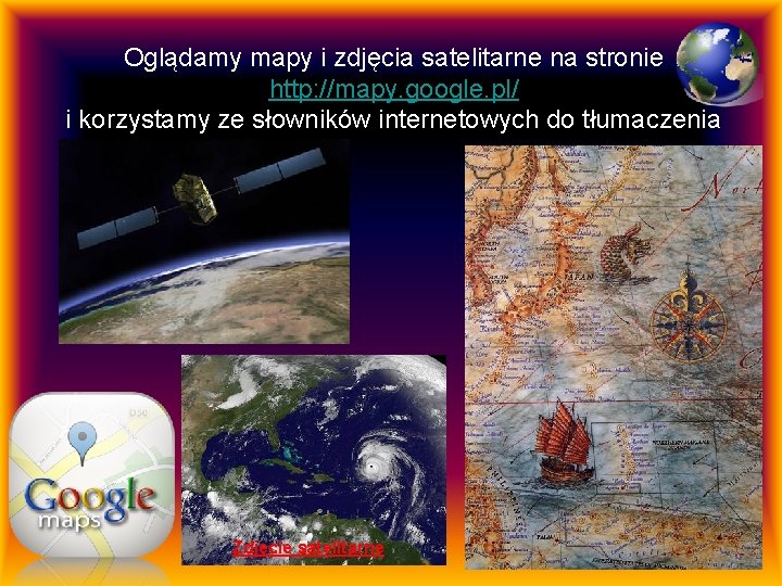 Oglądamy mapy i zdjęcia satelitarne na stronie http: //mapy. google. pl/ i korzystamy ze