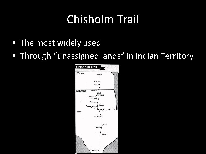 Chisholm Trail • The most widely used • Through “unassigned lands” in Indian Territory Chisholm Trail • The most widely used • Through “unassigned lands” in Indian Territory
