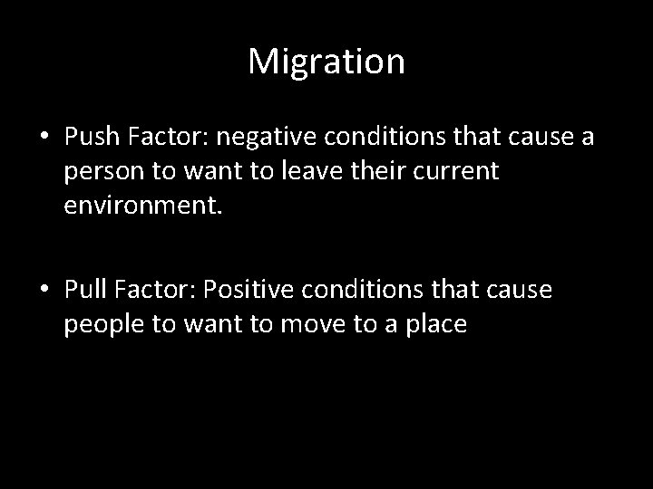 Migration • Push Factor: negative conditions that cause a person to want to leave