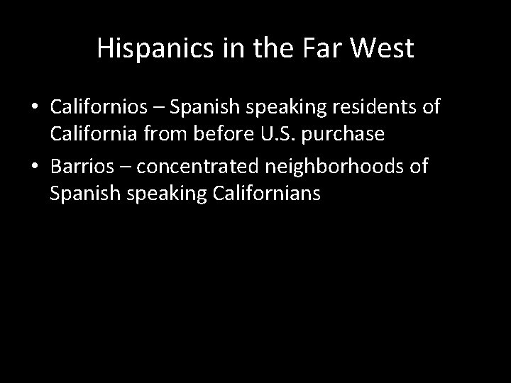 Hispanics in the Far West • Californios – Spanish speaking residents of California from