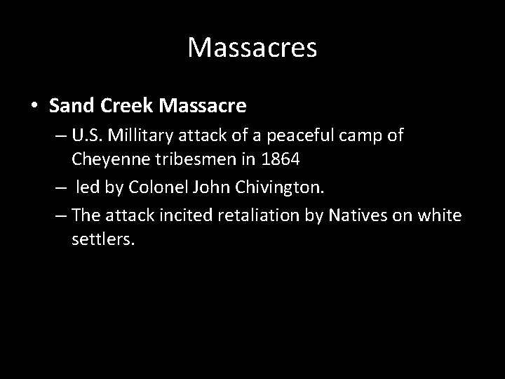 Massacres • Sand Creek Massacre – U. S. Millitary attack of a peaceful camp