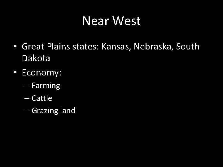 Near West • Great Plains states: Kansas, Nebraska, South Dakota • Economy: – Farming Near West • Great Plains states: Kansas, Nebraska, South Dakota • Economy: – Farming