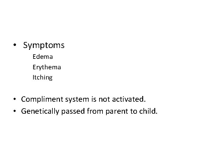  • Symptoms Edema Erythema Itching • Compliment system is not activated. • Genetically