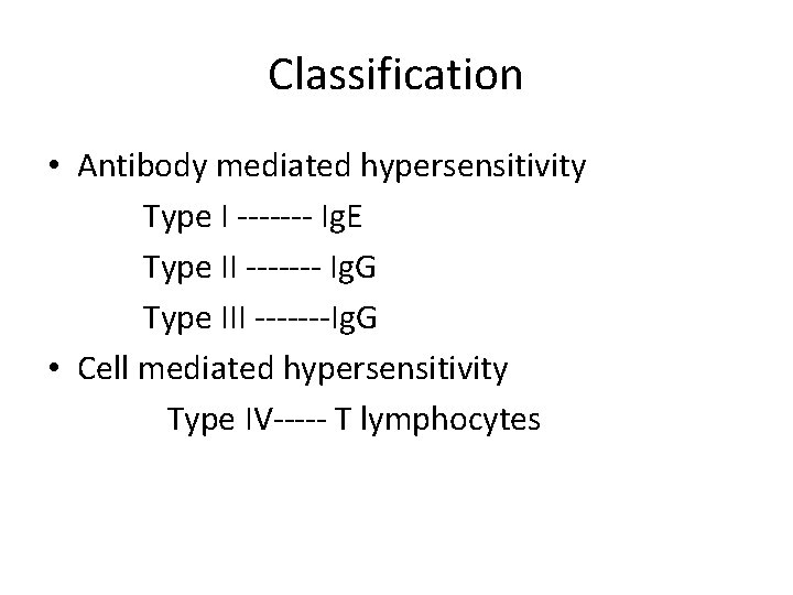 Classification • Antibody mediated hypersensitivity Type I ------- Ig. E Type II ------- Ig.