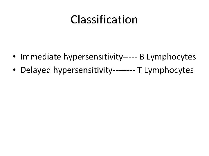 Classification • Immediate hypersensitivity----- B Lymphocytes • Delayed hypersensitivity---- T Lymphocytes 