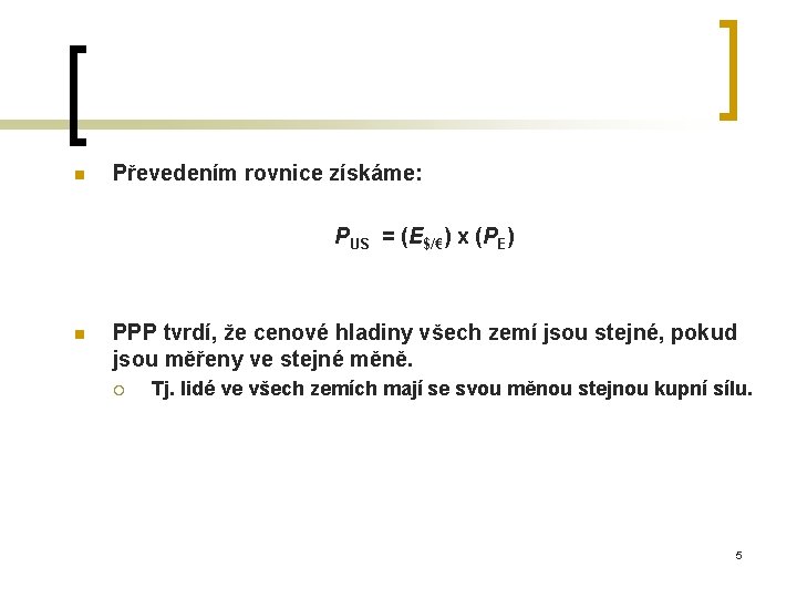 n Převedením rovnice získáme: PUS = (E$/€) x (PE) n PPP tvrdí, že cenové