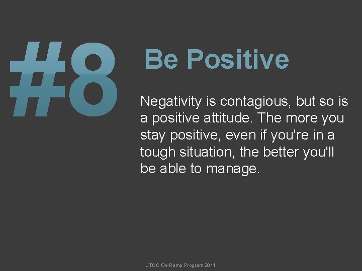 Be Positive Negativity is contagious, but so is a positive attitude. The more you