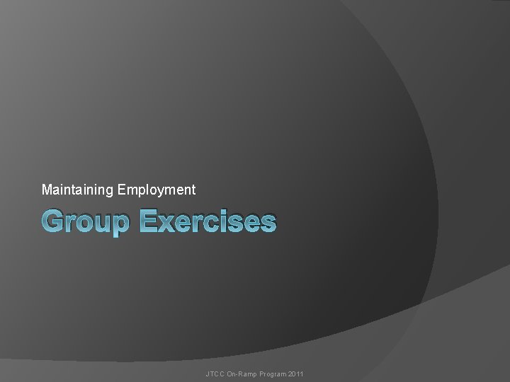 Maintaining Employment Group Exercises JTCC On-Ramp Program 2011 