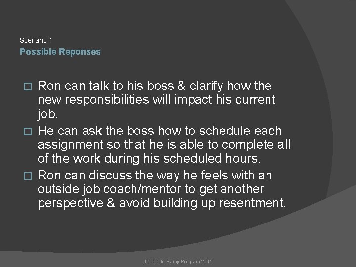 Scenario 1 Possible Reponses Ron can talk to his boss & clarify how the