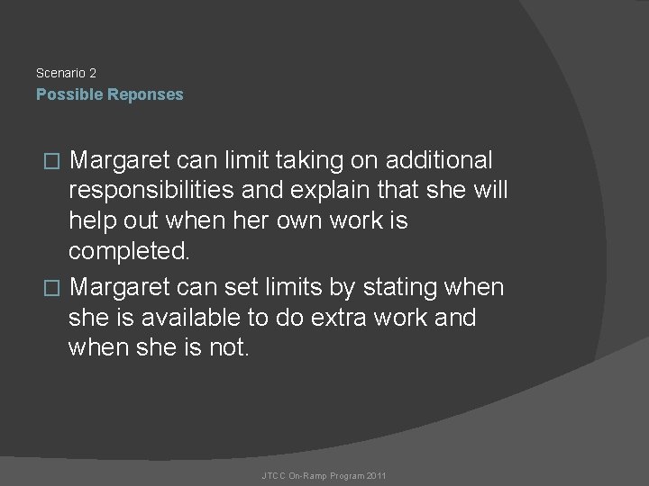 Scenario 2 Possible Reponses Margaret can limit taking on additional responsibilities and explain that