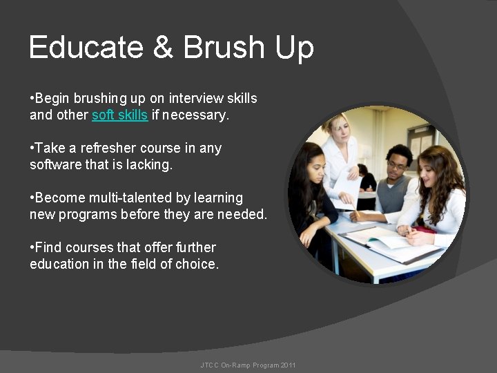 Educate & Brush Up • Begin brushing up on interview skills and other soft