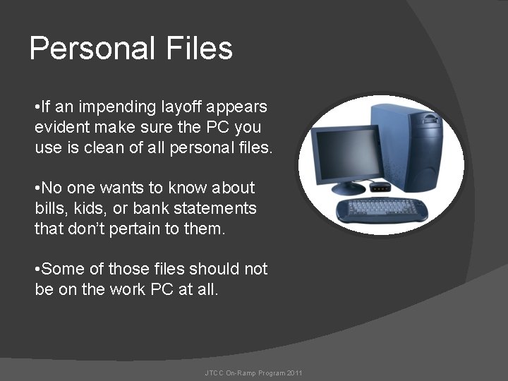 Personal Files • If an impending layoff appears evident make sure the PC you