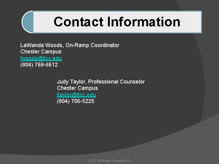 Contact Information La. Wanda Woods, On-Ramp Coordinator Chester Campus lwoods@jtcc. edu (804) 768 -6612