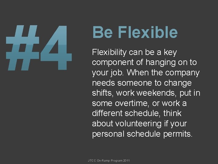 Be Flexible Flexibility can be a key component of hanging on to your job.