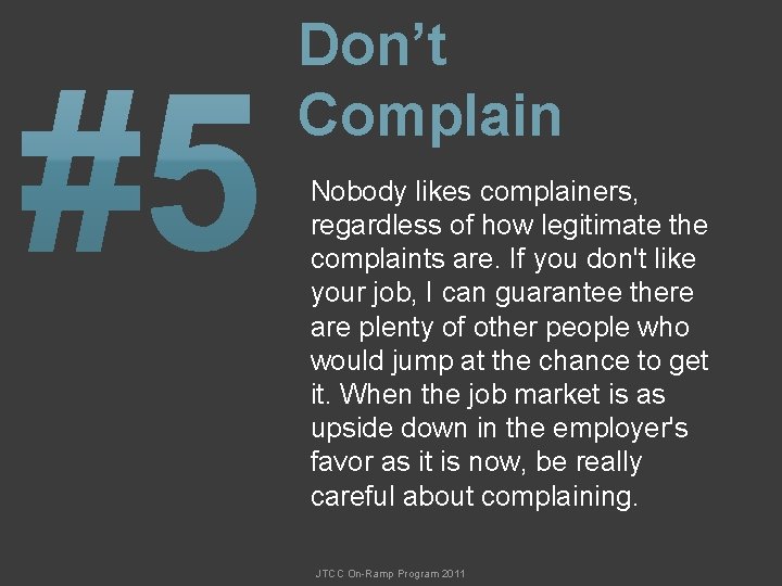 Don’t Complain Nobody likes complainers, regardless of how legitimate the complaints are. If you