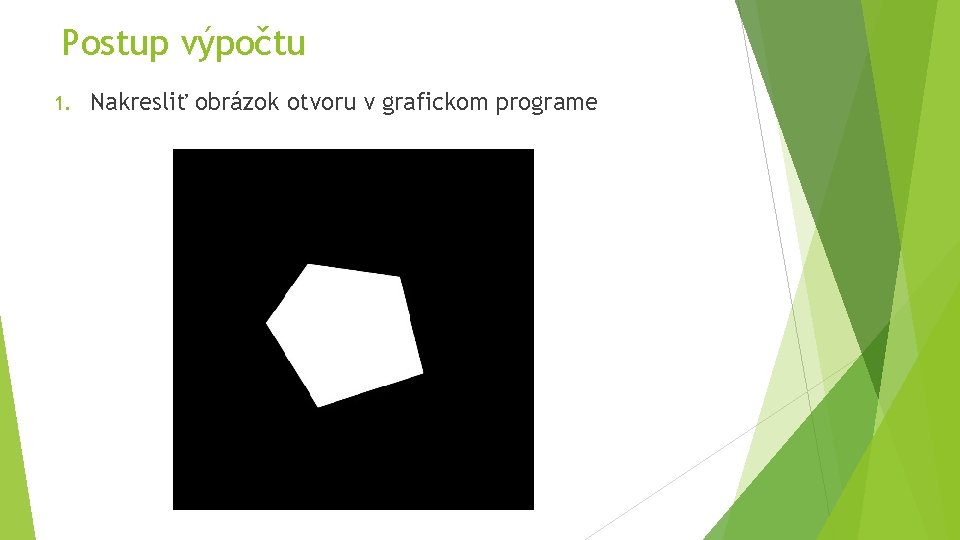 Postup výpočtu 1. Nakresliť obrázok otvoru v grafickom programe 