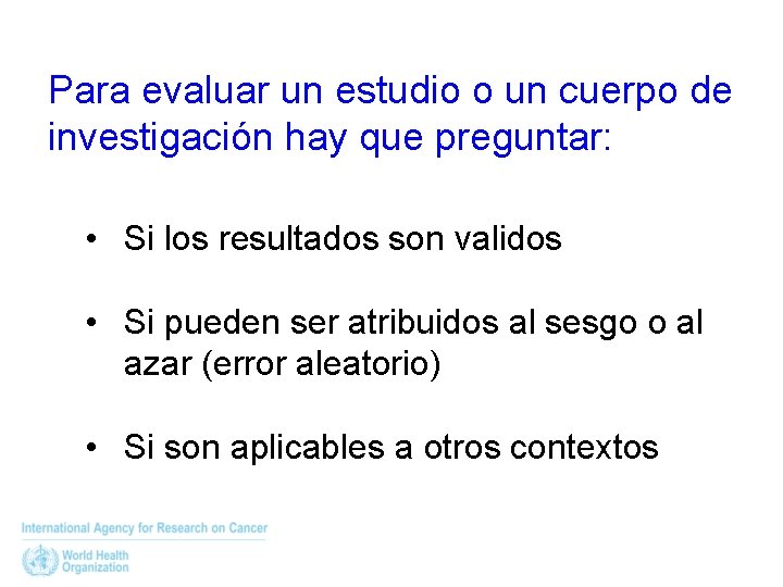 Para evaluar un estudio o un cuerpo de investigación hay que preguntar: • Si