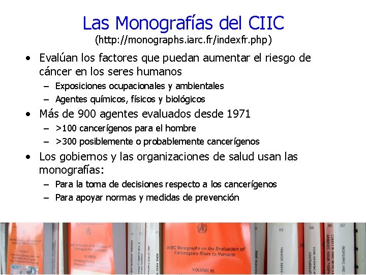 Las Monografías del CIIC (http: //monographs. iarc. fr/indexfr. php) • Evalúan los factores que