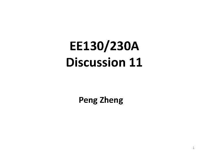 EE 130/230 A Discussion 11 Peng Zheng 1 EE 130/230 A Discussion 11 Peng Zheng 1