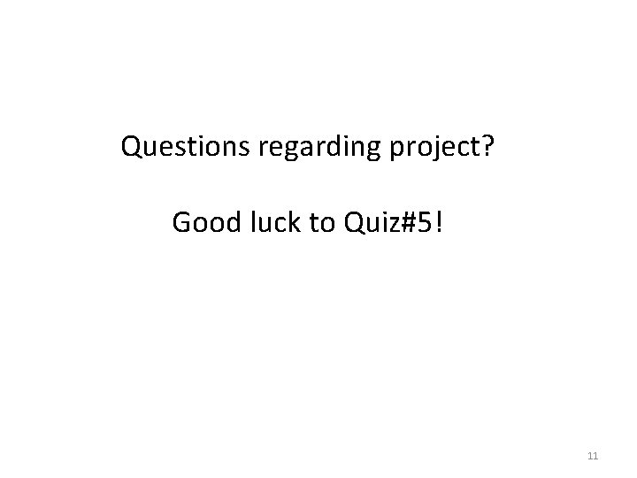 Questions regarding project? Good luck to Quiz#5! 11 Questions regarding project? Good luck to Quiz#5! 11