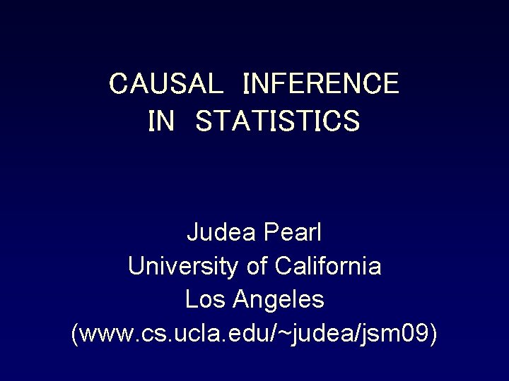 CAUSAL INFERENCE IN STATISTICS Judea Pearl University of California Los Angeles (www. cs. ucla.