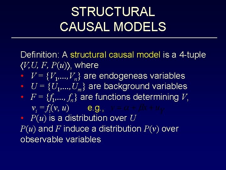 STRUCTURAL CAUSAL MODELS Definition: A structural causal model is a 4 -tuple V, U,