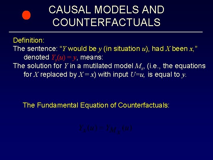 CAUSAL MODELS AND COUNTERFACTUALS Definition: The sentence: “Y would be y (in situation u),