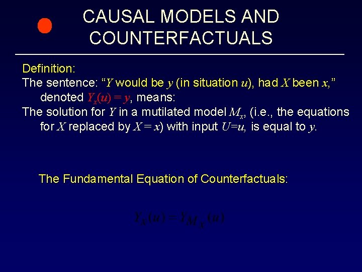 CAUSAL MODELS AND COUNTERFACTUALS Definition: The sentence: “Y would be y (in situation u),